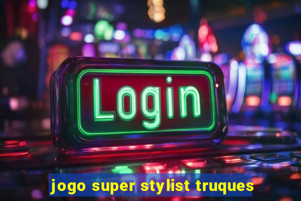 jogo super stylist truques